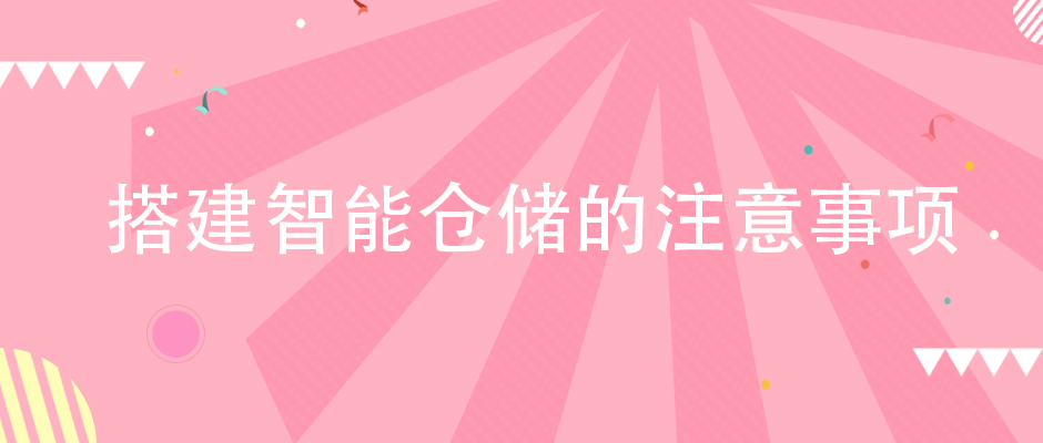 企業(yè)在搭建智能倉(cāng)儲(chǔ)體系的時(shí)候，該注意哪些方面？
